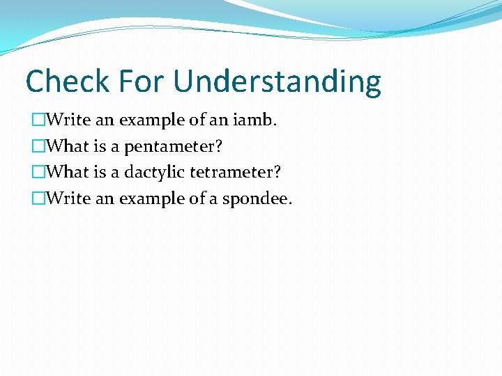 Check For Understanding �Write an example of an iamb. �What is a pentameter? �What Check For Understanding �Write an example of an iamb. �What is a pentameter? �What