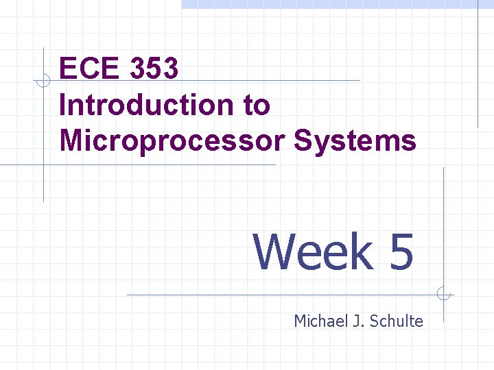 ECE 353 Introduction to Microprocessor Systems Week 5 Michael J. Schulte 