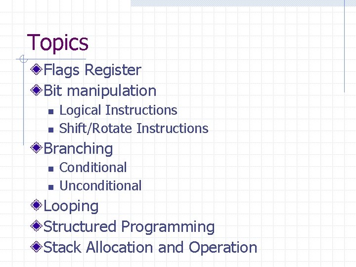 Topics Flags Register Bit manipulation n n Logical Instructions Shift/Rotate Instructions Branching n n