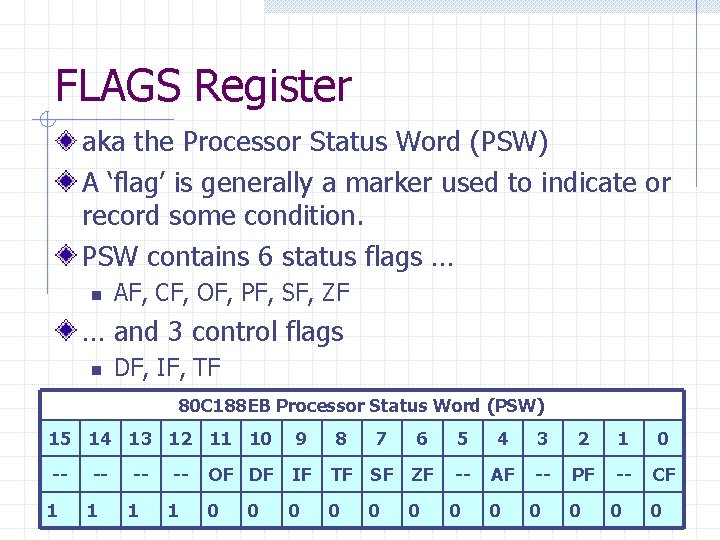 FLAGS Register aka the Processor Status Word (PSW) A ‘flag’ is generally a marker