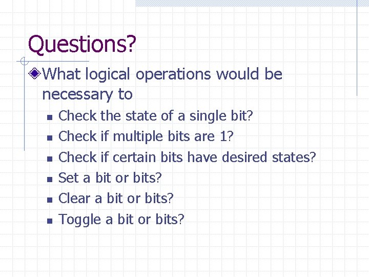 Questions? What logical operations would be necessary to n n n Check the state