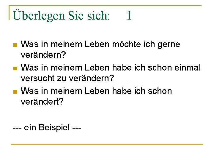 Überlegen Sie sich: n n n 1 Was in meinem Leben möchte ich gerne