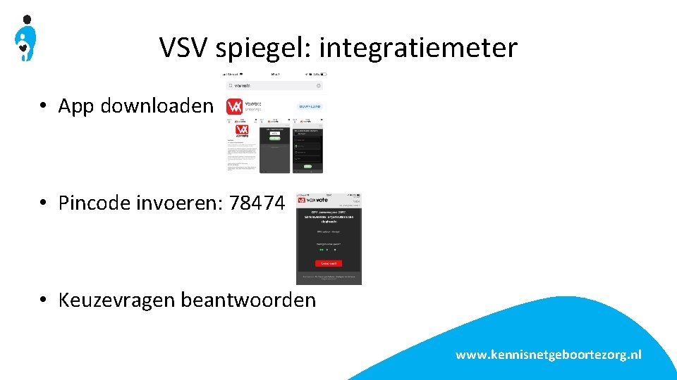 VSV spiegel: integratiemeter • App downloaden • Pincode invoeren: 78474 • Keuzevragen beantwoorden www.