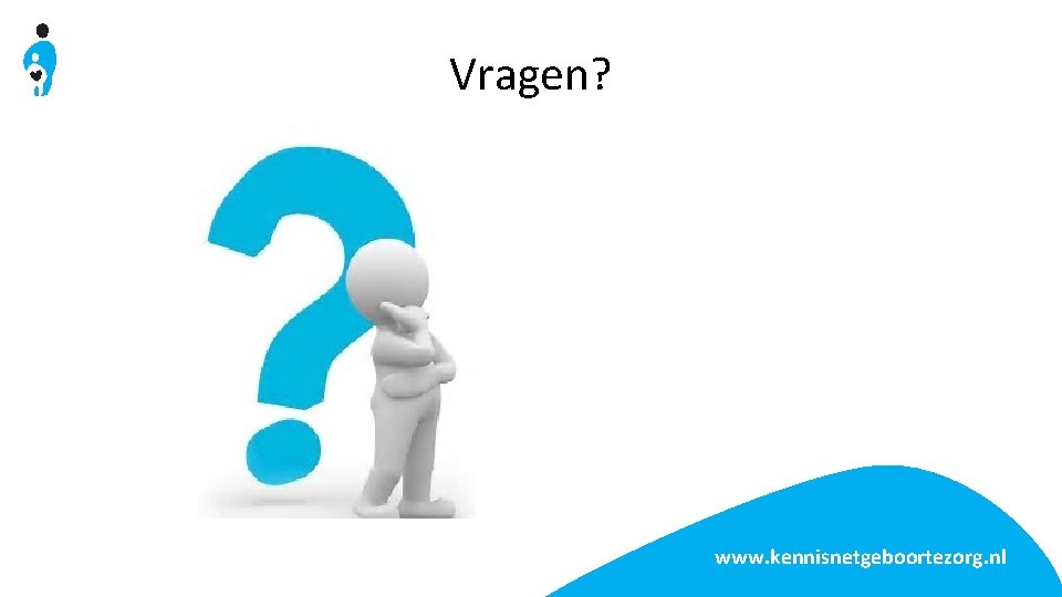 Vragen? www. kennisnetgeboortezorg. nl 