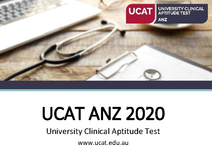 UCAT ANZ 2020 University Clinical Aptitude Test www. ucat. edu. au 