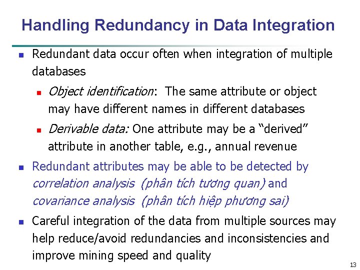 Handling Redundancy in Data Integration n Redundant data occur often when integration of multiple