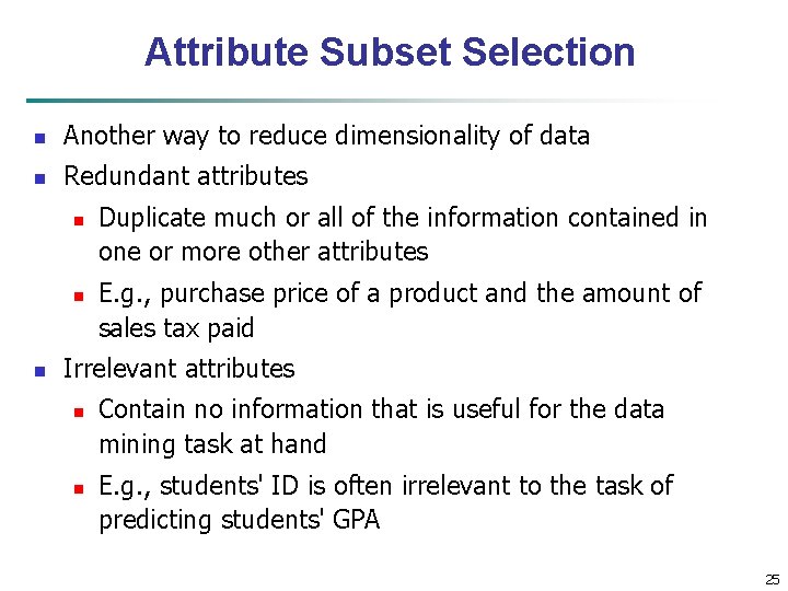 Attribute Subset Selection n Another way to reduce dimensionality of data n Redundant attributes