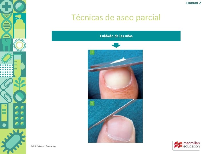 Unidad 2 Técnicas de aseo parcial Cuidado de las uñas © MACMILLAN Education 