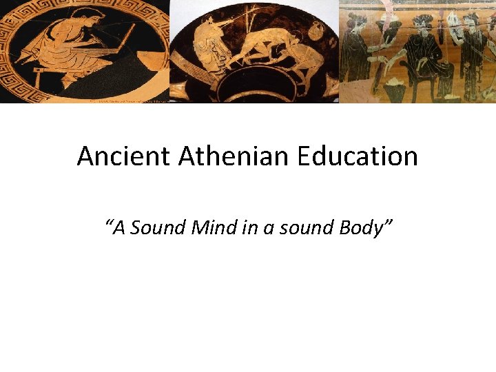 Ancient Athenian Education “A Sound Mind in a sound Body” 
