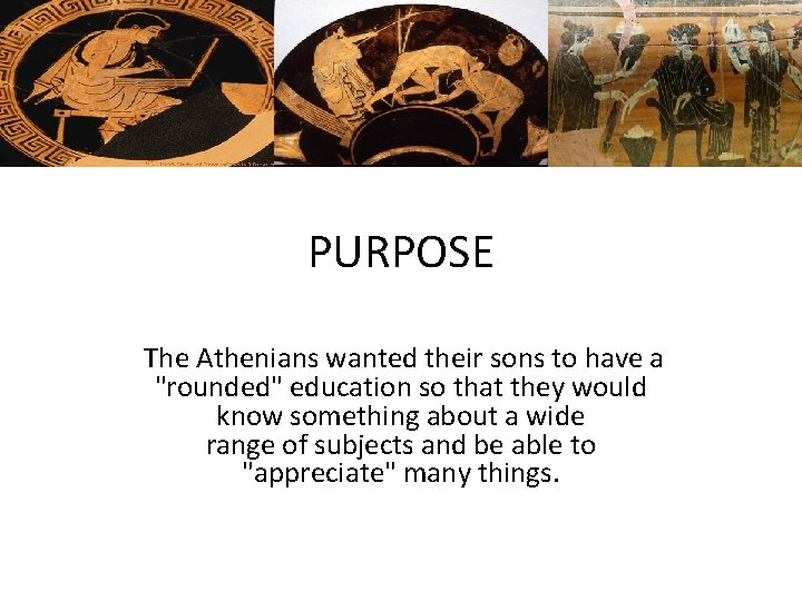 PURPOSE The Athenians wanted their sons to have a "rounded" education so that they