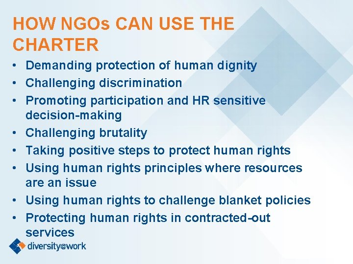 HOW NGOs CAN USE THE CHARTER • Demanding protection of human dignity • Challenging