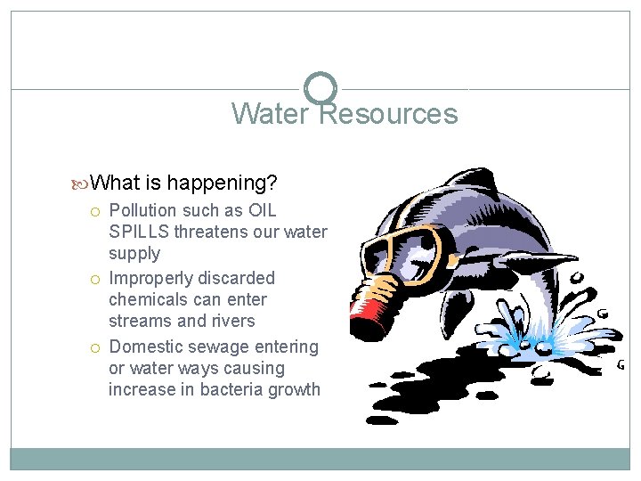 Water Resources What is happening? Pollution such as OIL SPILLS threatens our water supply