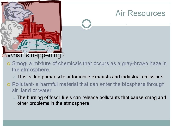 Air Resources What is happening? Smog- a mixture of chemicals that occurs as a