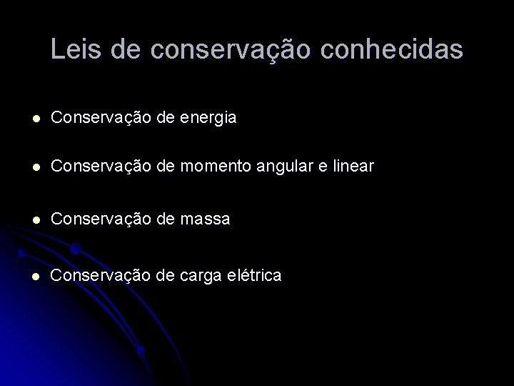 Leis de conservação conhecidas l Conservação de energia l Conservação de momento angular e