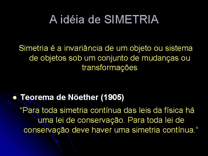 A idéia de SIMETRIA Simetria é a invariância de um objeto ou sistema de