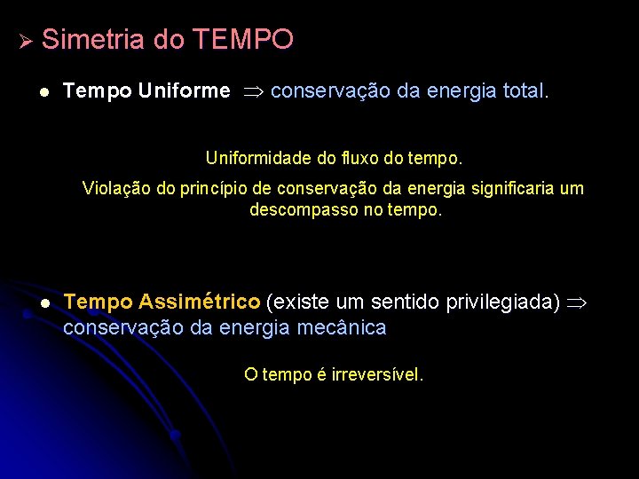 Ø Simetria l do TEMPO Tempo Uniforme conservação da energia total. Uniformidade do fluxo