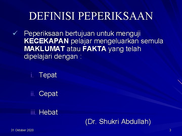 DEFINISI PEPERIKSAAN ü Peperiksaan bertujuan untuk menguji KECEKAPAN pelajar mengeluarkan semula MAKLUMAT atau FAKTA