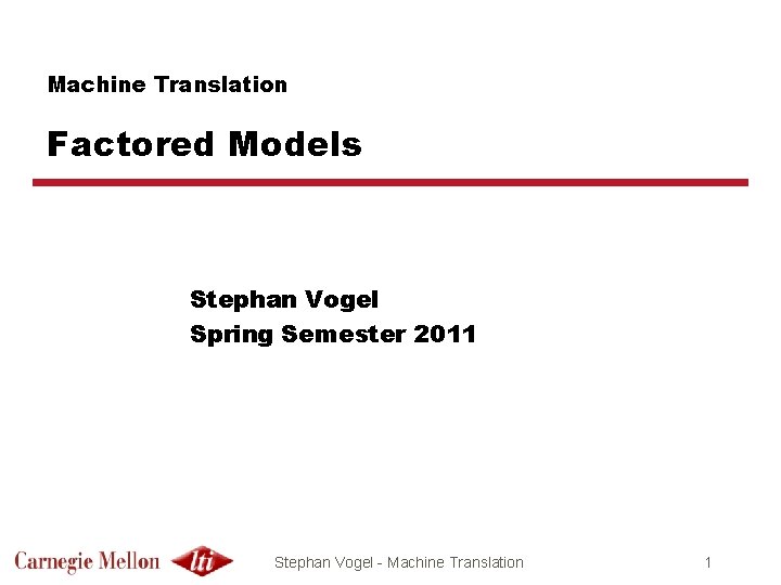 Machine Translation Factored Models Stephan Vogel Spring Semester 2011 Stephan Vogel - Machine Translation