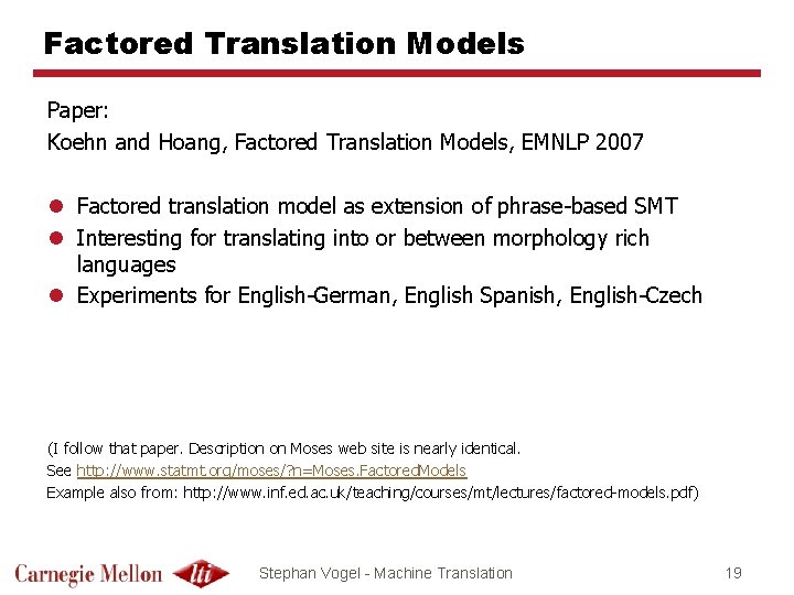 Factored Translation Models Paper: Koehn and Hoang, Factored Translation Models, EMNLP 2007 l Factored
