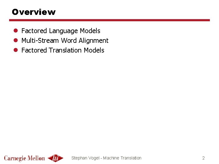 Overview l Factored Language Models l Multi-Stream Word Alignment l Factored Translation Models Stephan
