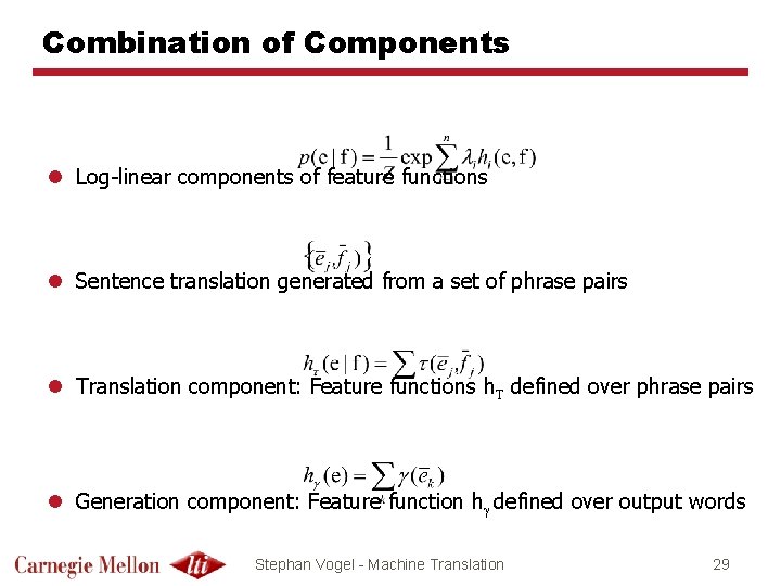 Combination of Components l Log-linear components of feature functions l Sentence translation generated from