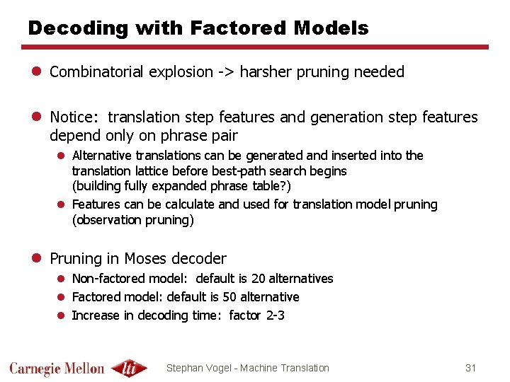 Decoding with Factored Models l Combinatorial explosion -> harsher pruning needed l Notice: translation