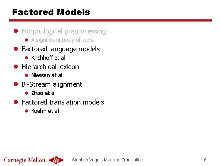 Factored Models l Morphological preprocessing l A significant body of work l Factored language