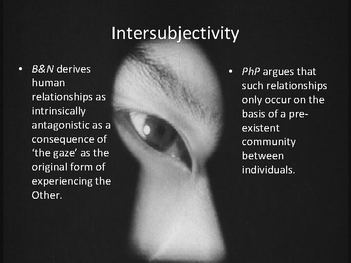 Intersubjectivity • B&N derives human relationships as intrinsically antagonistic as a consequence of ‘the