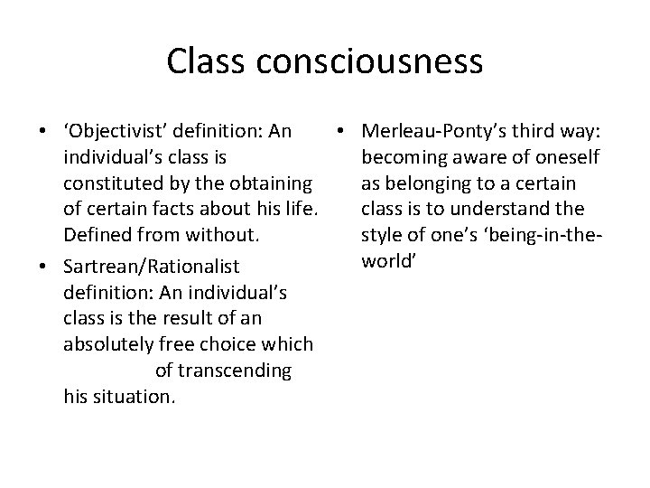 Class consciousness • ‘Objectivist’ definition: An • Merleau-Ponty’s third way: individual’s class is becoming