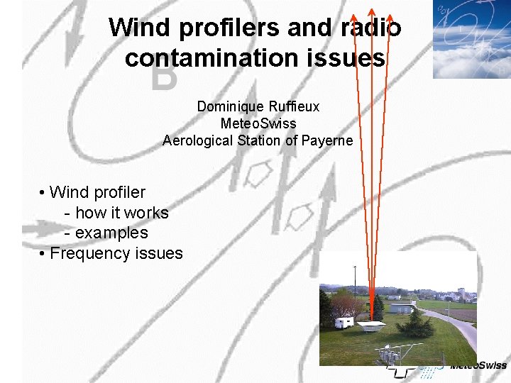 Wind profilers and radio contamination issues Dominique Ruffieux Meteo. Swiss Aerological Station of Payerne Wind profilers and radio contamination issues Dominique Ruffieux Meteo. Swiss Aerological Station of Payerne