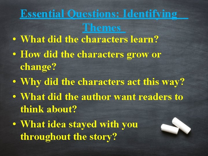 Essential Questions: Identifying Themes • What did the characters learn? • How did the