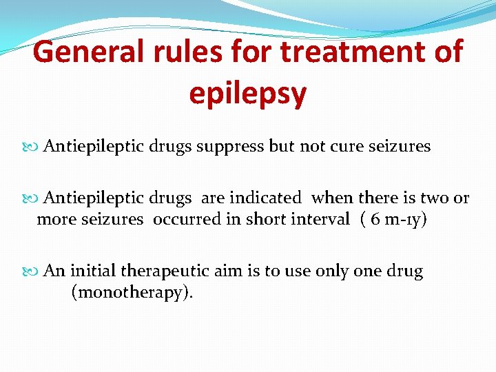 General rules for treatment of epilepsy Antiepileptic drugs suppress but not cure seizures Antiepileptic