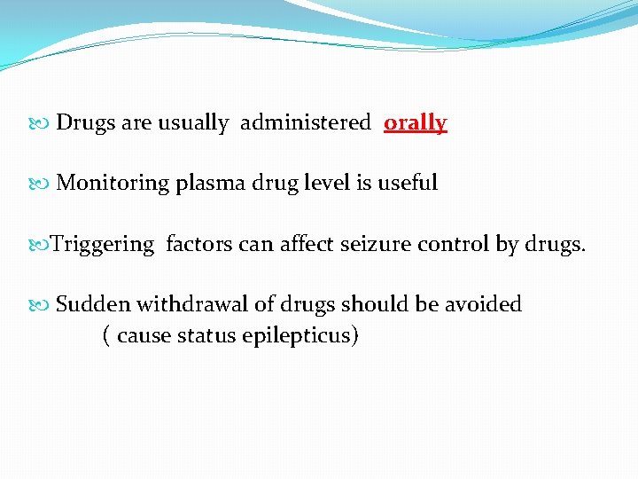  Drugs are usually administered orally Monitoring plasma drug level is useful Triggering factors