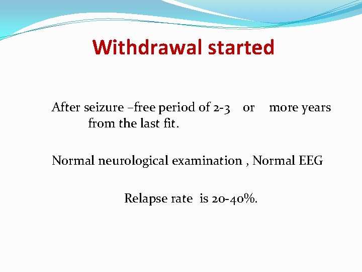 Withdrawal started After seizure –free period of 2 -3 from the last fit. or