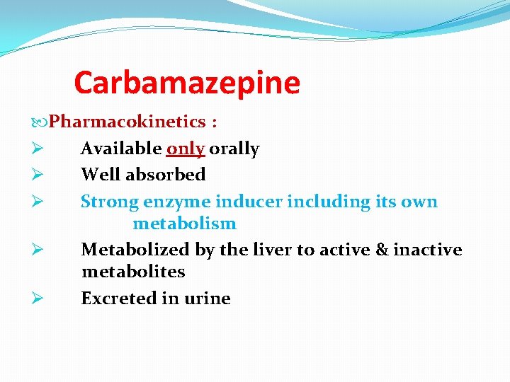 Carbamazepine Pharmacokinetics : Ø Available only orally Ø Well absorbed Ø Strong enzyme inducer