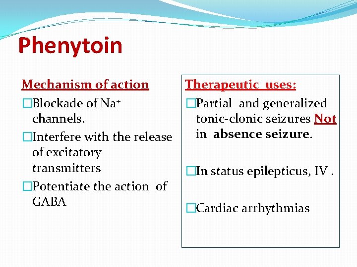 Phenytoin Mechanism of action �Blockade of Na+ channels. �Interfere with the release of excitatory