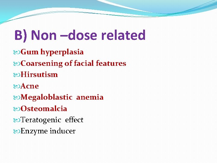 B) Non –dose related Gum hyperplasia Coarsening of facial features Hirsutism Acne Megaloblastic anemia
