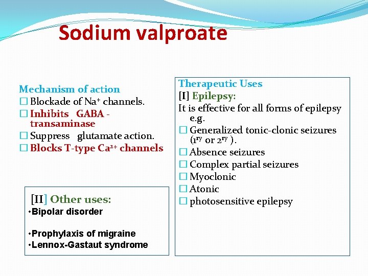 Sodium valproate Mechanism of action � Blockade of Na+ channels. � Inhibits GABA transaminase