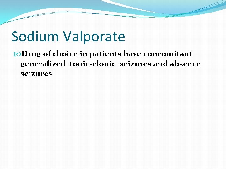 Sodium Valporate Drug of choice in patients have concomitant generalized tonic-clonic seizures and absence