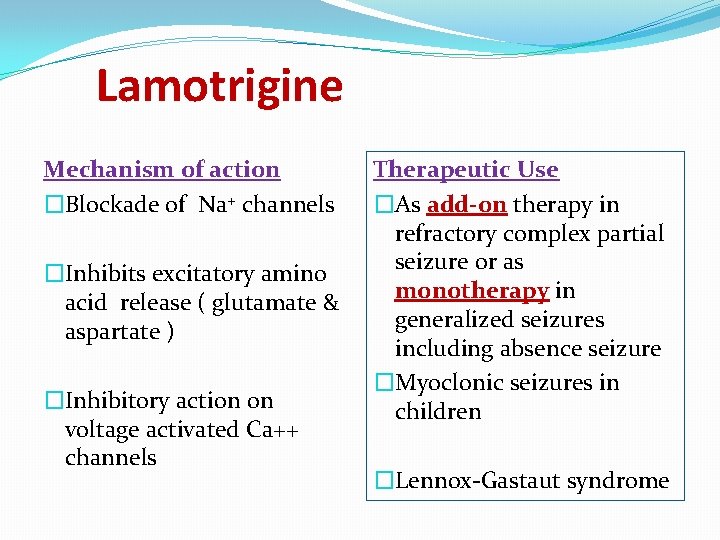 Lamotrigine Mechanism of action �Blockade of Na+ channels �Inhibits excitatory amino acid release (