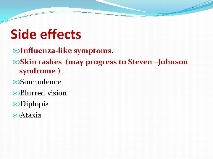 Side effects Influenza-like symptoms. Skin rashes (may progress to Steven –Johnson syndrome ) Somnolence