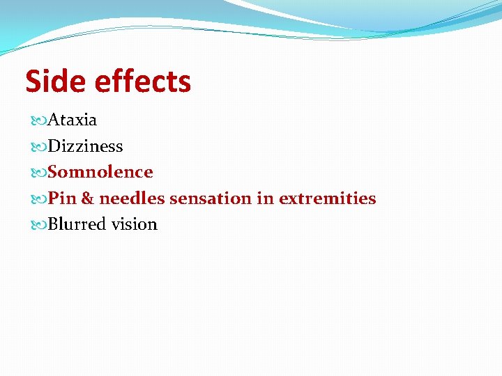 Side effects Ataxia Dizziness Somnolence Pin & needles sensation in extremities Blurred vision 