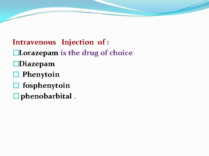 Intravenous Injection of : �Lorazepam is the drug of choice �Diazepam � Phenytoin �