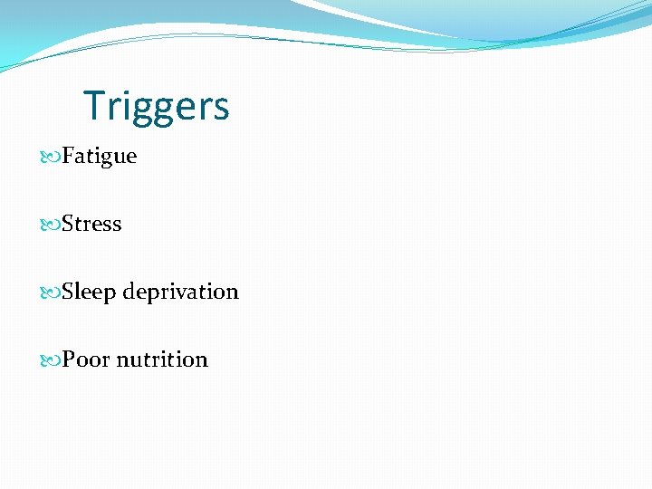 Triggers Fatigue Stress Sleep deprivation Poor nutrition 