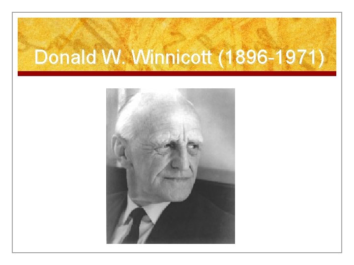 Donald W. Winnicott (1896 -1971) 