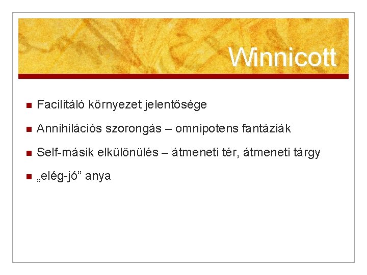 Winnicott n Facilitáló környezet jelentősége n Annihilációs szorongás – omnipotens fantáziák n Self-másik elkülönülés