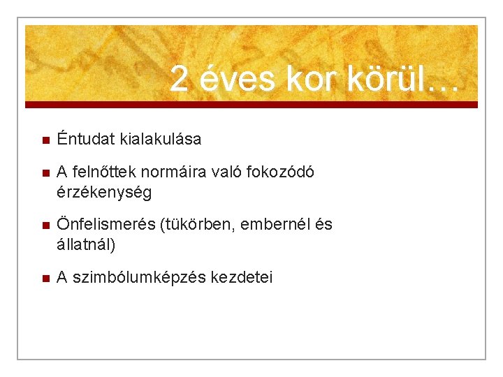 2 éves kor körül… n Éntudat kialakulása n A felnőttek normáira való fokozódó érzékenység