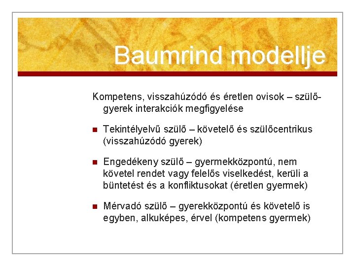 Baumrind modellje Kompetens, visszahúzódó és éretlen ovisok – szülőgyerek interakciók megfigyelése n Tekintélyelvű szülő