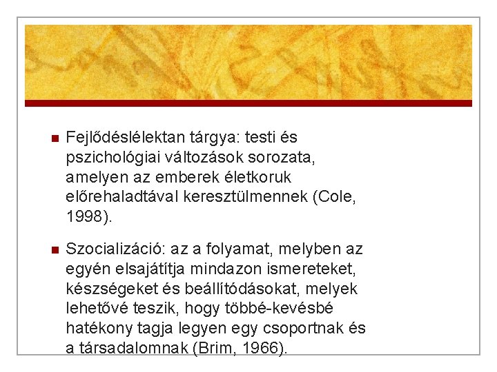 n Fejlődéslélektan tárgya: testi és pszichológiai változások sorozata, amelyen az emberek életkoruk előrehaladtával keresztülmennek