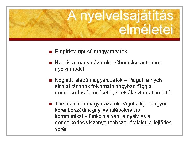 A nyelvelsajátítás elméletei n Empirista típusú magyarázatok n Nativista magyarázatok – Chomsky: autonóm nyelvi